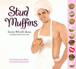 Stud Muffins : Luscious, Delectable, Yummy (and Good Muffin Recipes, Too!)